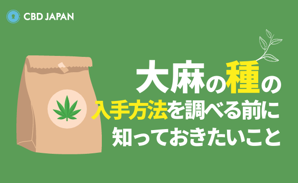 大麻の種の入手方法を調べる前に知っておきたい6つのこと Cbd Japan