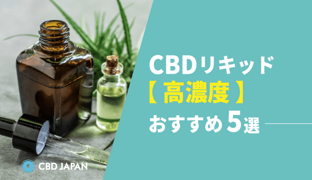 CBDリキッド【高濃度】おすすめ5選｜種類も把握して上手に選ぼう | CBD